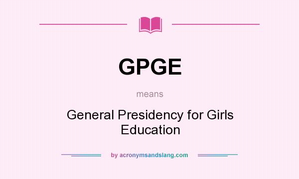 What does GPGE mean? It stands for General Presidency for Girls Education