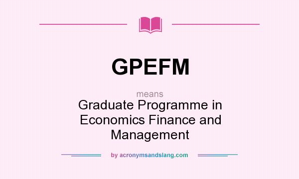 What does GPEFM mean? It stands for Graduate Programme in Economics Finance and Management