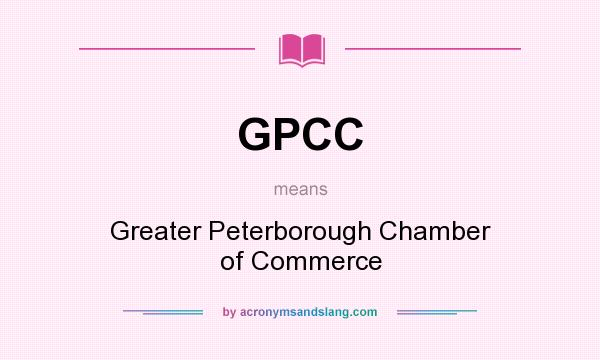 What does GPCC mean? It stands for Greater Peterborough Chamber of Commerce