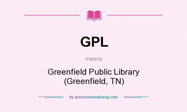 What does GPL mean? It stands for Greenfield Public Library (Greenfield, TN)