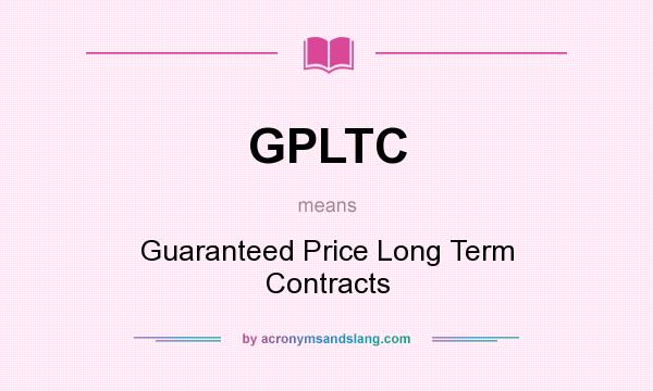 What does GPLTC mean? It stands for Guaranteed Price Long Term Contracts