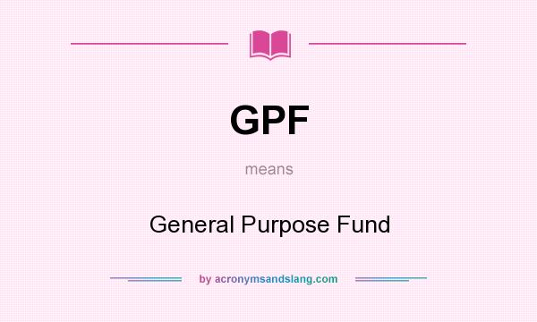 What does GPF mean? It stands for General Purpose Fund