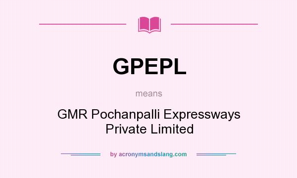 What does GPEPL mean? It stands for GMR Pochanpalli Expressways Private Limited