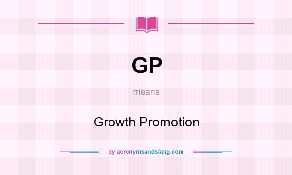 What does GP mean? It stands for Growth Promotion