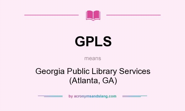 What does GPLS mean? It stands for Georgia Public Library Services (Atlanta, GA)