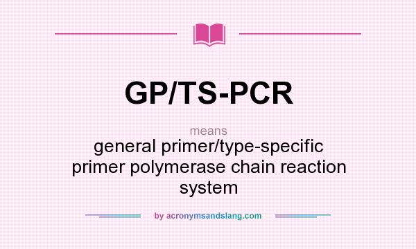 What does GP/TS-PCR mean? It stands for general primer/type-specific primer polymerase chain reaction system