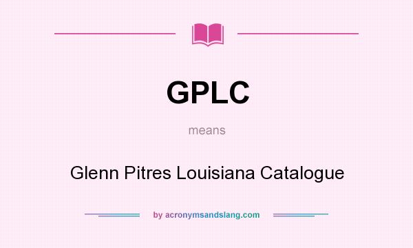 What does GPLC mean? It stands for Glenn Pitres Louisiana Catalogue