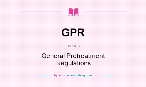 What does GPR mean? It stands for General Pretreatment Regulations