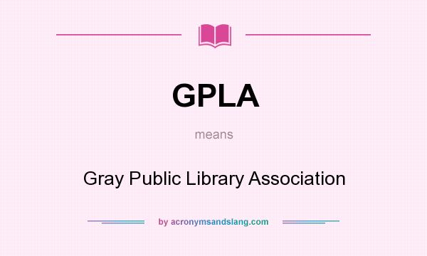 What does GPLA mean? It stands for Gray Public Library Association