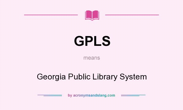 What does GPLS mean? It stands for Georgia Public Library System