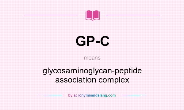 What does GP-C mean? It stands for glycosaminoglycan-peptide association complex