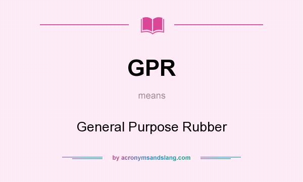 What does GPR mean? It stands for General Purpose Rubber