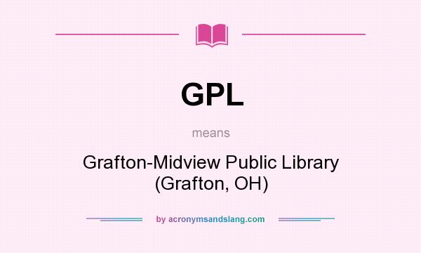 What does GPL mean? It stands for Grafton-Midview Public Library (Grafton, OH)