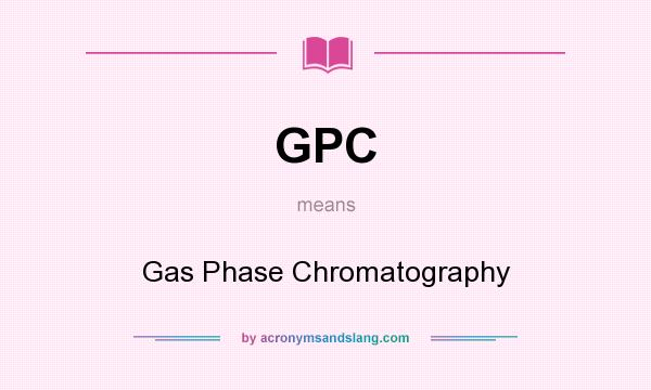 What does GPC mean? It stands for Gas Phase Chromatography
