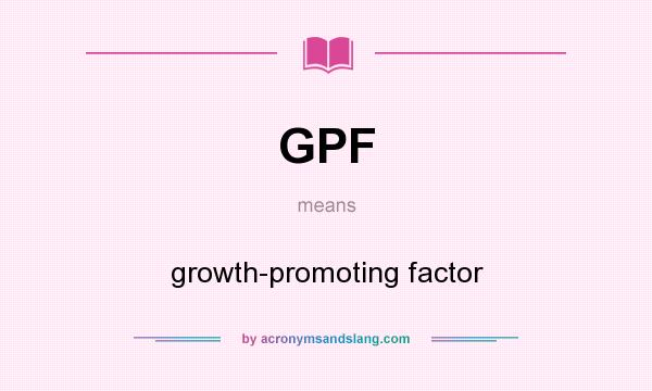 What does GPF mean? It stands for growth-promoting factor