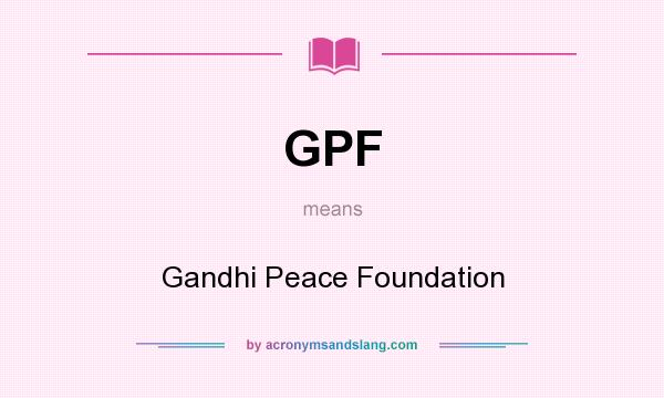 What does GPF mean? It stands for Gandhi Peace Foundation