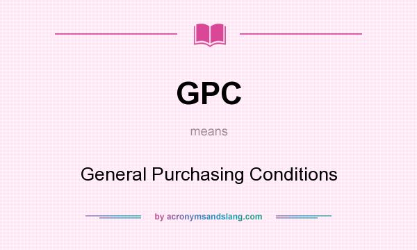 What does GPC mean? It stands for General Purchasing Conditions