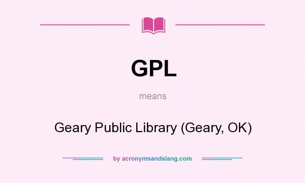 What does GPL mean? It stands for Geary Public Library (Geary, OK)