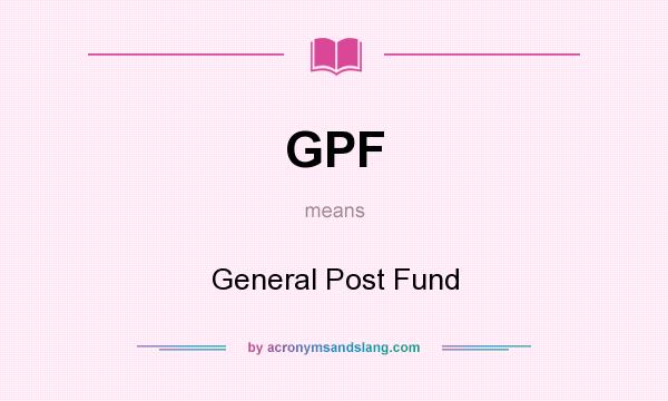 What does GPF mean? It stands for General Post Fund