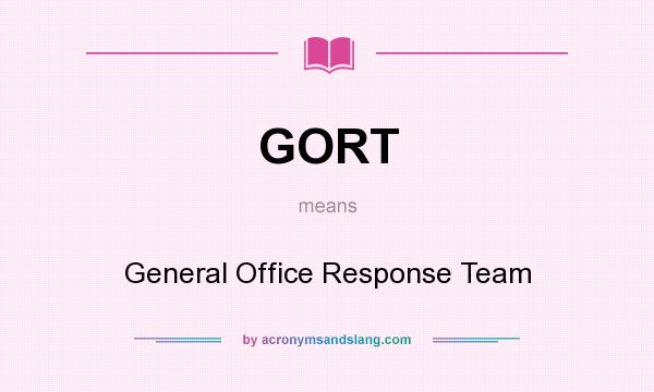 What does GORT mean? It stands for General Office Response Team