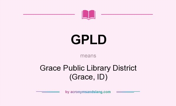What does GPLD mean? It stands for Grace Public Library District (Grace, ID)