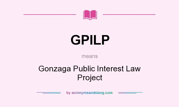 What does GPILP mean? It stands for Gonzaga Public Interest Law Project