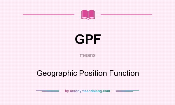 What does GPF mean? It stands for Geographic Position Function