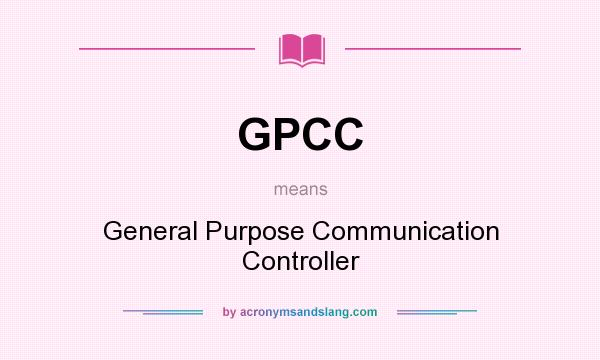 What does GPCC mean? It stands for General Purpose Communication Controller