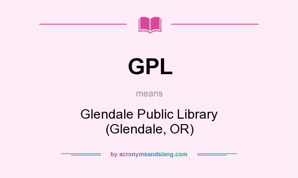 What does GPL mean? It stands for Glendale Public Library (Glendale, OR)
