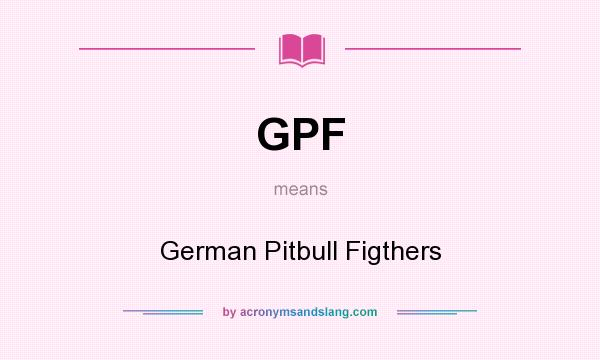 What does GPF mean? It stands for German Pitbull Figthers