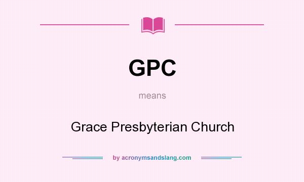 What does GPC mean? It stands for Grace Presbyterian Church