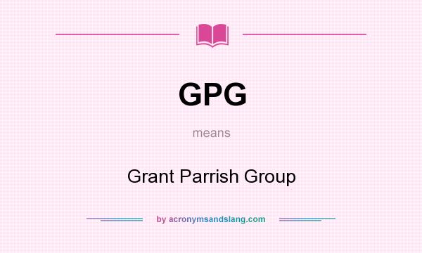 What does GPG mean? It stands for Grant Parrish Group