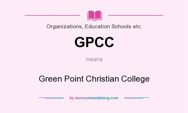 What does GPCC mean? It stands for Green Point Christian College