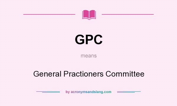 What does GPC mean? It stands for General Practioners Committee