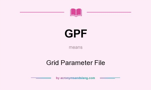 What does GPF mean? It stands for Grid Parameter File