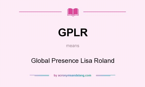 What does GPLR mean? It stands for Global Presence Lisa Roland
