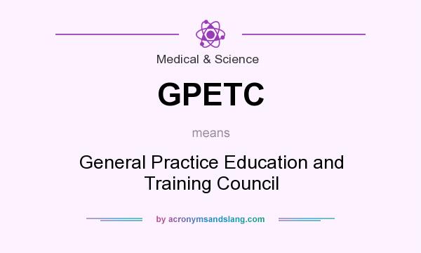 What does GPETC mean? It stands for General Practice Education and Training Council