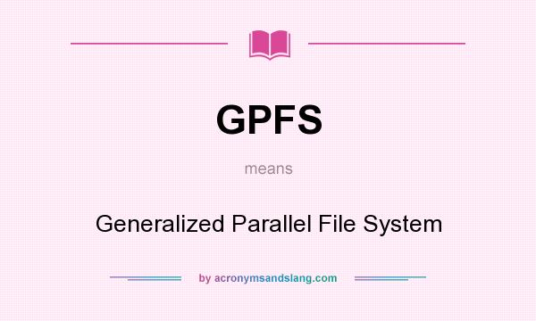 What does GPFS mean? It stands for Generalized Parallel File System