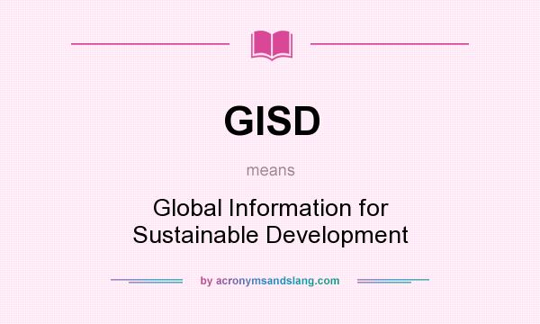 What does GISD mean? It stands for Global Information for Sustainable Development