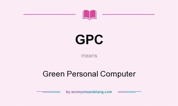 What does GPC mean? It stands for Green Personal Computer