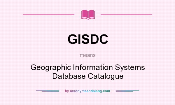 What does GISDC mean? It stands for Geographic Information Systems Database Catalogue