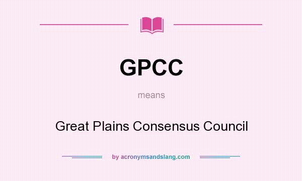 What does GPCC mean? It stands for Great Plains Consensus Council