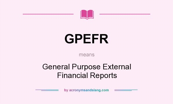 What does GPEFR mean? It stands for General Purpose External Financial Reports