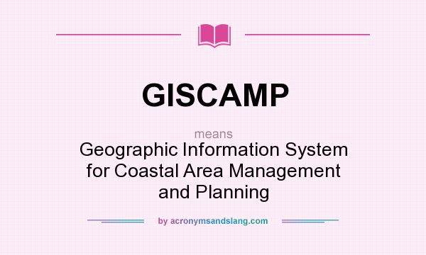 What does GISCAMP mean? It stands for Geographic Information System for Coastal Area Management and Planning