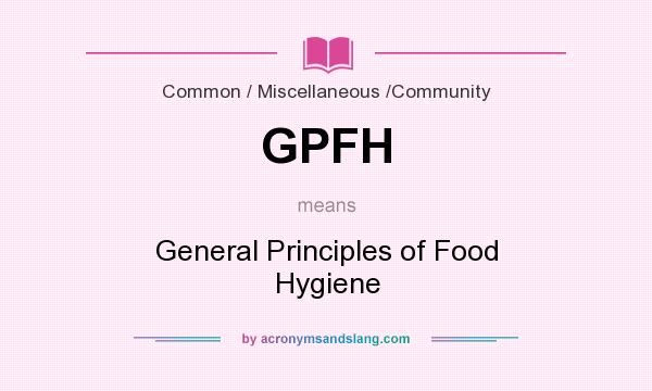 What does GPFH mean? It stands for General Principles of Food Hygiene