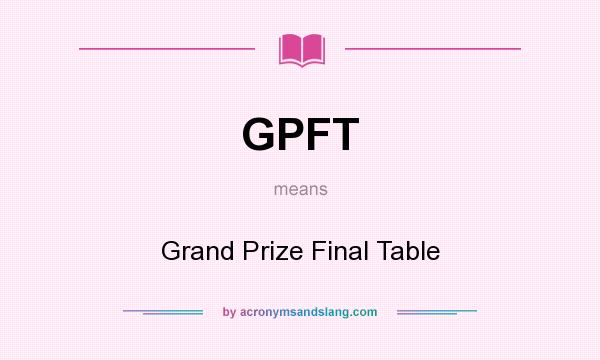 What does GPFT mean? It stands for Grand Prize Final Table