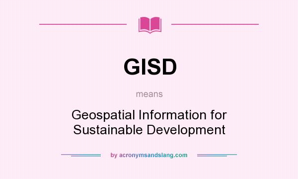 What does GISD mean? It stands for Geospatial Information for Sustainable Development