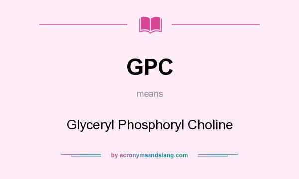 What does GPC mean? It stands for Glyceryl Phosphoryl Choline