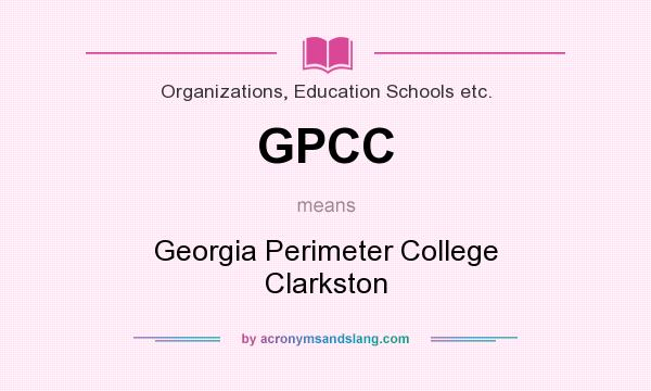 What does GPCC mean? It stands for Georgia Perimeter College Clarkston