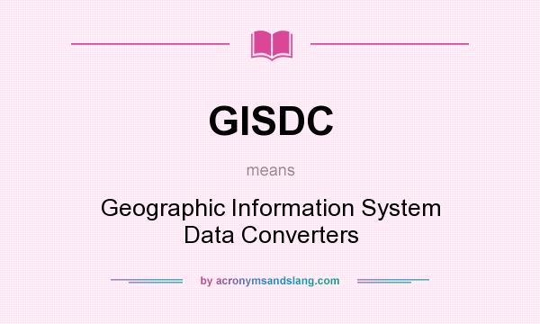 What does GISDC mean? It stands for Geographic Information System Data Converters
